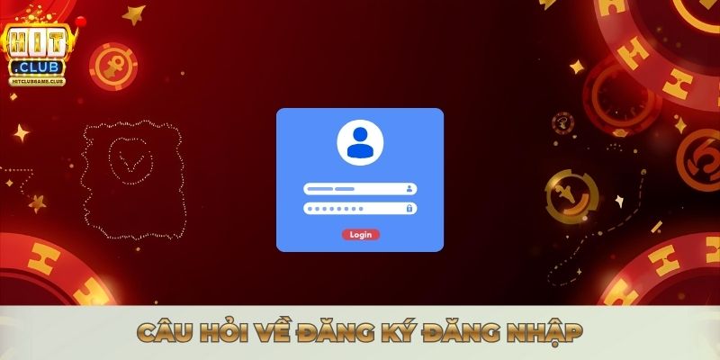 Câu hỏi về đăng ký đăng nhập